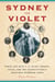 Sydney and Violet - Their Life with T.S. Eliot, Proust, Joyce and the Excruciatingly Irascible Wyndham Lewis