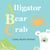 Alligator, Bear, Crab - A Baby's ABC