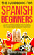 The Handbook for Spanish Beginners - Spanish Language Learning