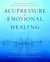 Acupressure for Emotional Healing - A Self-Care Guide for Trauma, Stress, & Common Emotional Imbalances
