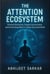 The Attention Ecosystem: Eliminate Distraction, Sharpen Concentration, and Achieve Deep Work in a Hyper-Connected World