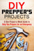DIY Prepper’s Projects: A One-Project-a-Week Guide to Help You Prepare for an Emergency - Prepper's Guide