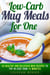 Low-Carb Mug Meals for One: 40 Healthy and Delicious Mug Recipes to Try in Less than 15 Minutes - Low Carb Recipes