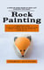 Rock Painting: A Step-by-step Guide to Rock Art Mastery With Easy (A Comprehensive Guide to Creating Stunning Rock Art Projects Using Various Techniques and Inspiration for Modern Artists)