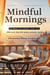 Mindful Mornings: 50 Pages to Change Your Life