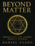 Beyond Matter: Awakening the Sacred Trinity Within - The Beyond Matter Trilogy, #1