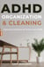 ADHD Organization and Cleaning: Organizing Solutions for People with ADHD