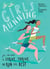 Girls Running - All You Need to Strive, Thrive, and Run Your Best