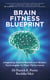 Brain Fitness Blueprint - Integrating Ancient Wisdom and Modern Technologies for Peak Performance
