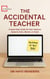 The Accidental Teacher. A Quick-Start Guide for Non-Teachers Asked to Train, Mentor, or Teach