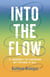 Into the Flow - A Journey to Freedom by Trying it All