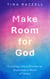 Make Room for God: Clearing Life's Clutter to Experience More of Jesus
