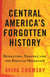 Central America's Forgotten History - Revolution, Violence, and the Roots of Migration