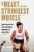 The Heart Is the Strongest Muscle - Know Your Why and Take Your Mindset from Great to Unstoppable