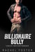 Billionaire Bully - The Bailey Brothers, #1