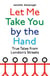 Let Me Take You by the Hand - True Tales from London's Streets