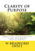 Clarity of Purpose: Don't Live Life Without It - A Life On Purpose Special Report, #1