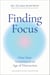 Finding Focus - Own Your Attention in an Age of Distraction