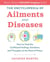 The Encyclopedia of Ailments and Diseases - How to Heal the Conflicted Feelings, Emotions, and Thoughts at the Root of Illness