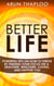Better Life: Powerful Tips on How to Thrive by Finding Your Focus on a Healthier, Wealthier, Loving, and Happier You