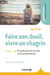 Faire son deuil, vivre un chagrin - Un guide pour les proches et les professionnels