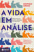 A Vida em Análise - Histórias de amor, mentiras, sofrimento e transformação