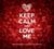 Keep Calm And Love Me