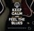 Keep Calm And Feel the Blues