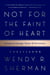 Not for the Faint of Heart - Lessons in Courage, Power, and Persistence