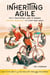 Inheriting Agile: The IT Practitioner's Guide to Managing Software Development in a Post-Agile World