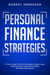 Personal Finance Strategies A Proven Guide To Pay Off Mortgages, Student Loans, Credit Card Debt, Save More, Investing And Money Management