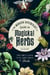 The Modern Witchcraft Guide to Magickal Herbs - Your Complete Guide to the Hidden Powers of Herbs