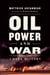 Oil, Power, and War - A Dark History