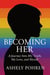 BECOMING HER A Journey Into My Truth, My Love, and Myself