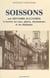 Soissons : son histoire illustrée à travers ses rues, places, monuments et ses habitants