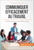 Communiquer efficacement au travail - Les étapes-clés d'une communication réussie
