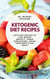 Ketogenic Diet Recipes: Keto Diet Recipes to Lose Weight Quickly, Lower Cholesterol, Detox Your Body & Feel Great