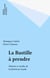 La Bastille à prendre - Histoire et mythe de la forteresse royale