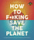 IFLScience! How to F**king Save the Planet - The Brighter Side of the Fight Against Climate Change