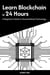 Learn Blockchain in 24 Hours: A Beginner’s Guide to Decentralized Technology - Master Coding in 24 Hours