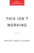 This Isn't Working - How Working Women Can Overcome Stress, Guilt, and Overload to Find True Success