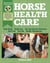 Horse Health Care - A Step-By-Step Photographic Guide to Mastering Over 100 Horsekeeping Skills