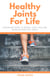 Healthy Joints For Life - Proven Methods To Reduce Joint Pain And Maintain Healthy Joints