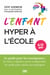 L’enfant hyper à l’école - Le guide pour les enseignants : les bases cognitives pour comprendre, les outils pour mieux accompagner