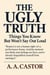 The Ugly Truth: Things You Know But Won’t Say Out Loud