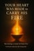 Your Heart Was Made to Carry His Fire