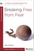 Breaking Free from Fear - A 6-Week, No-Homework Bible Study