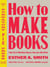 How to Make Books - Fold, Cut & Stitch Your Way to a One-of-a-Kind Book