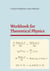 Workbook for Theoretical Physics - Repetitorium and Exercises