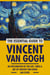 The Essential Guide to Vincent Van Gogh: An Exploration of The Life, Times & Art of Vincent Van Gogh